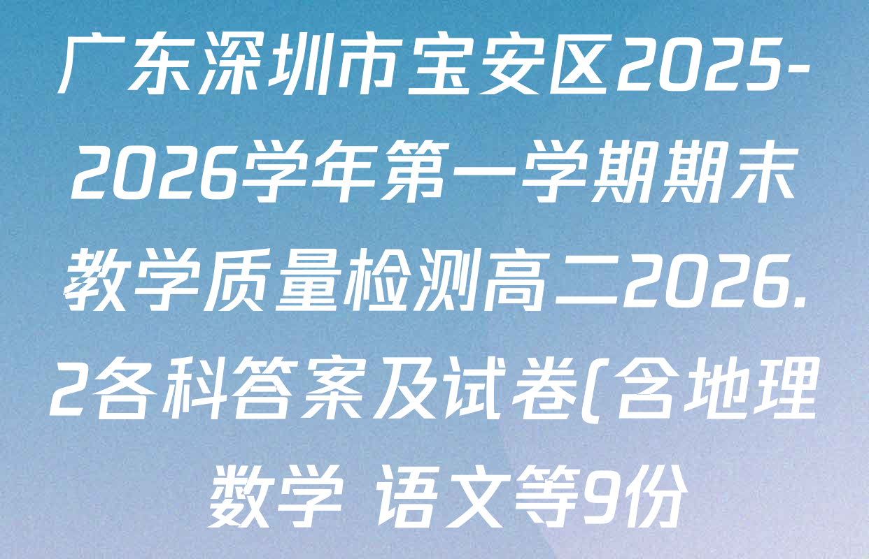 广东深圳市宝安区2025-2026学年第一学期期末教学质量检测高二2026.2各科答案及试卷(含地理 数学 语文等9份) 广东深圳市宝安区2025-2026学年第一学期期末教学质量检测高二2026.2各科答案及试卷(含地理 数学 语文等9份)